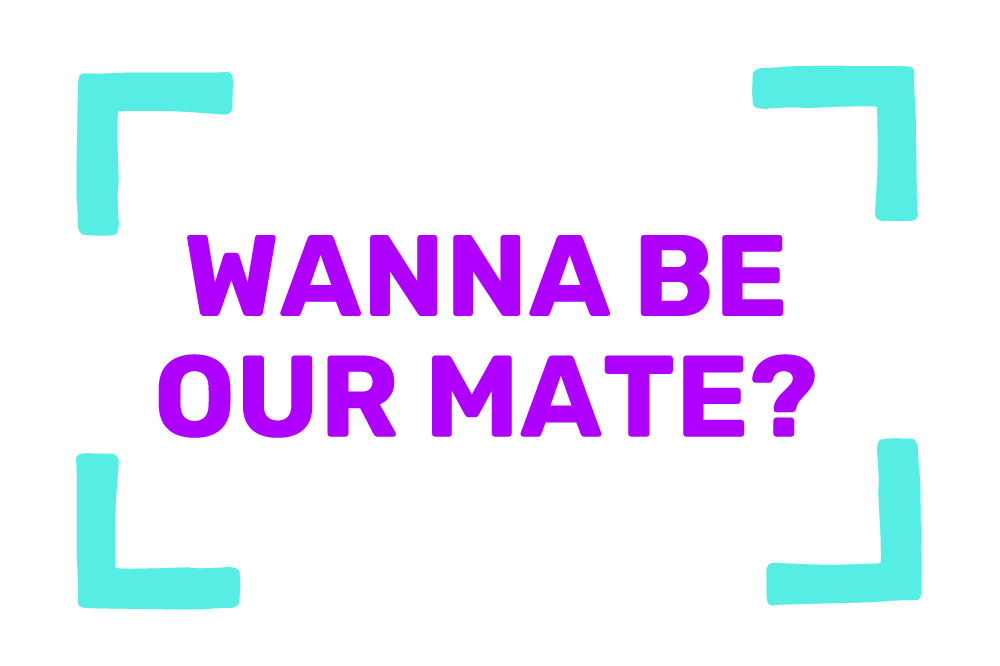 Wanna be our mate?